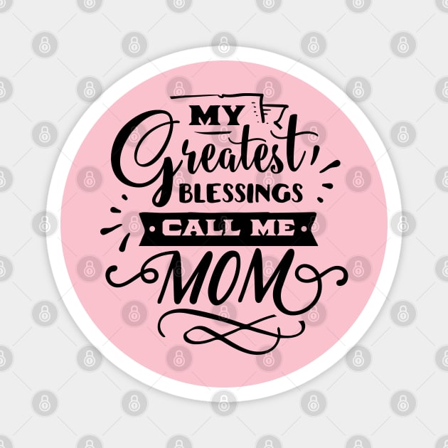 My Greatest Blessings Call Me Mom For Mothers Day Magnet by Dylante